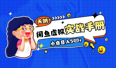 2025闲鱼虚拟电商超详细实战手册，小白日入几张-云创网