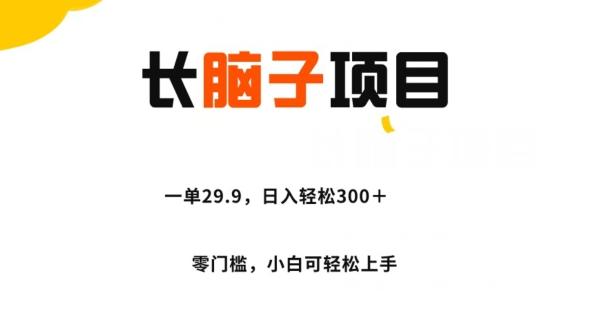 长脑子项目，一单29.9，日入轻松300＋，零门槛操作-云创网