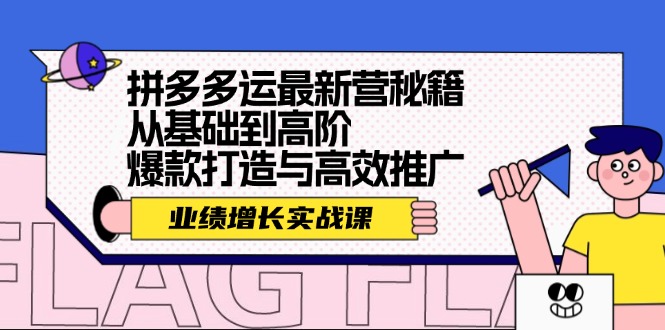 拼多多运最新营秘籍：业绩 增长实战课，从基础到高阶，爆款打造与高效推广-云创网