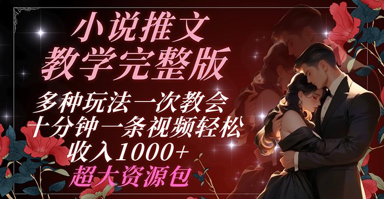 小说推文教学完整版 多种玩法一次教会 十分钟一条视频轻松收入1000+ 超大资源包-云创网