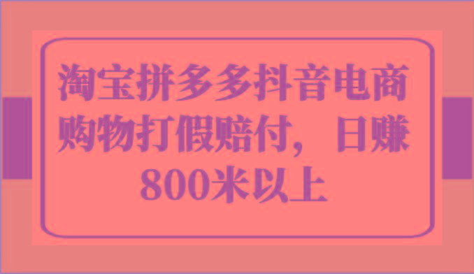 淘宝拼多多抖音电商购物打假赔付，日赚800米以上-云创网