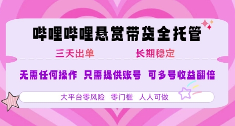 B站悬赏带货全托管，自测稳定，只需提供账号，无需基础，小白宝妈轻松上手，单日稳定3张【揭秘】-云创网