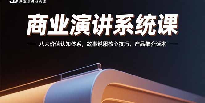 商业演讲系统课：八大价值认知体系，故事说服核心技巧，产品推介话术-云创网