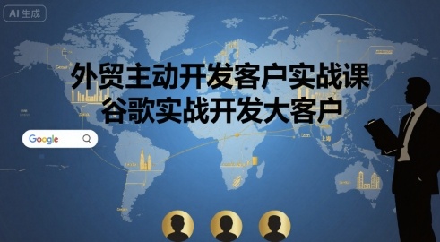 外贸主动开发客户实战课，谷歌实战开发大客户-云创网