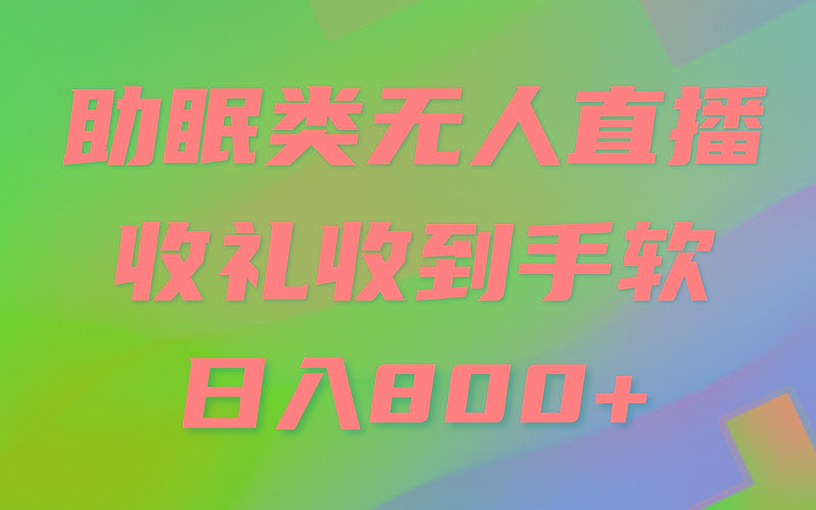 助眠类无人直播，2024蓝海赛道，操作简单，无脑挂机 礼物收到手软，轻松日入500+-云创网