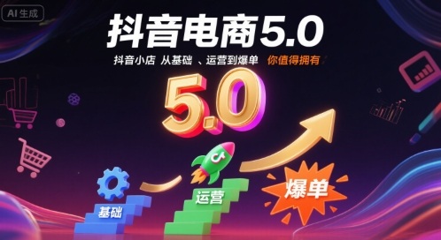 抖音电商5.0，抖音小店从基础、运营到爆单，你值得拥有-云创网
