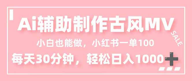 小白也能做！AI辅助制作古风MV，小红薯一单100，每天30分钟轻松日入1000+-云创网