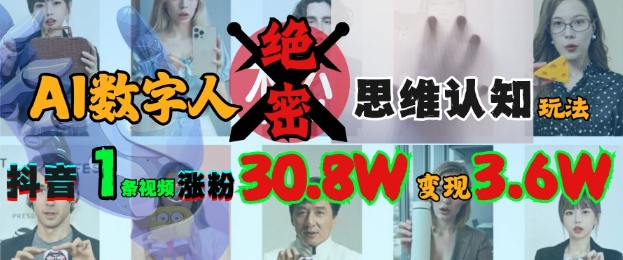 AI数字人绝密思维认知玩法，抖音1条视频涨粉30.8W，变现过W-云创网