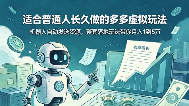 （19002期）适合普通人长久做的多多虚拟玩法，机器人自动发送资源，整套落地玩法带你月入 1 到 5 万-云创网