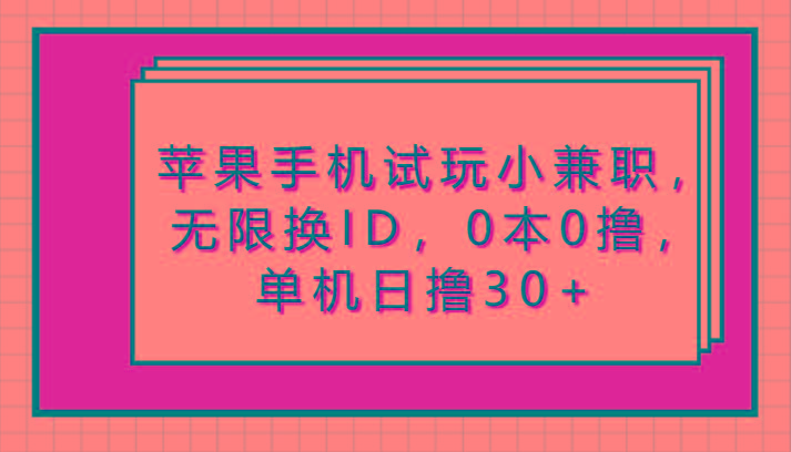 苹果手机试玩小兼职，无限换ID，0本0撸，单机日撸30+-云创网