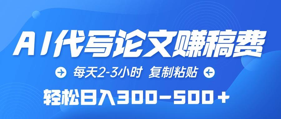 (10042期)AI代写论文赚稿费，每天2-3小时，复制粘贴，轻松日入300-500＋-云创网