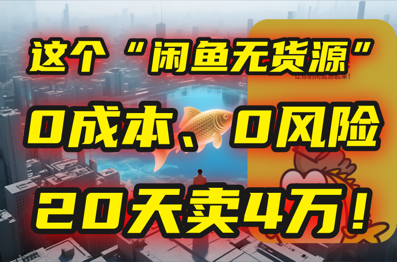 别再瞎忙了！这个“闲鱼无货源”玩法，0成本、0风险，我20天卖4万！-云创网