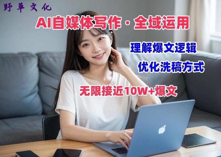 AI自媒体写作 → 价值变现，剖析爆文逻辑，无限接近10W+爆文体验课【揭秘】-云创网