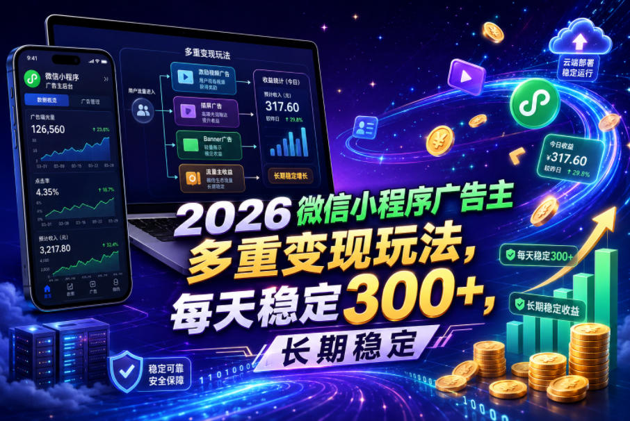 2026微信小程序广告主，多重变现玩法，每天稳定300+，长期稳定【揭秘】-云创网