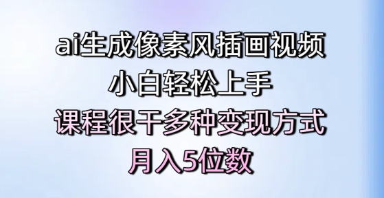 ai生成像素风插画视频，小白轻松上手，课程很干多种变现方式，月入5位数-云创网