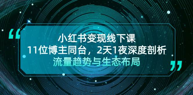 小红书变现线下课！11位博主同台，2天1夜深度剖析流量趋势与生态布局-云创网