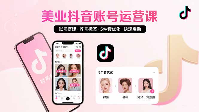 美业账号搭建，养号与标签设置，5件套优化，快速启动抖音运营-云创网