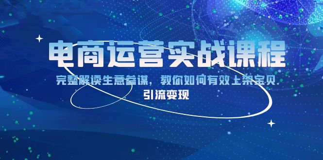 电商运营实战课程：完整解读生意参谋，教你如何有效上架宝贝，引流变现-云创网