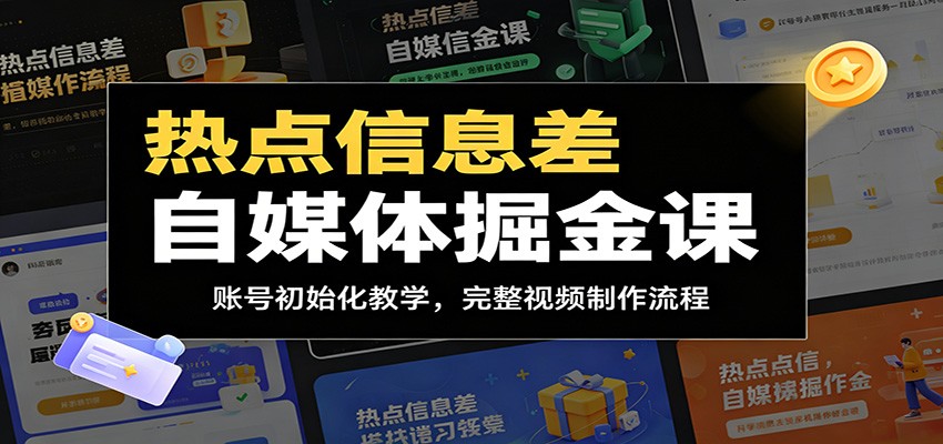 热点信息差自媒体掘金课：账号初始化教学，完整视频制作流程-云创网