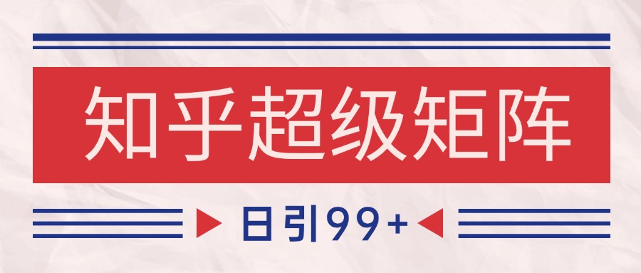 知乎超级矩阵玩法引流高质量精准粉SEO覆盖 日变现4000+-云创网