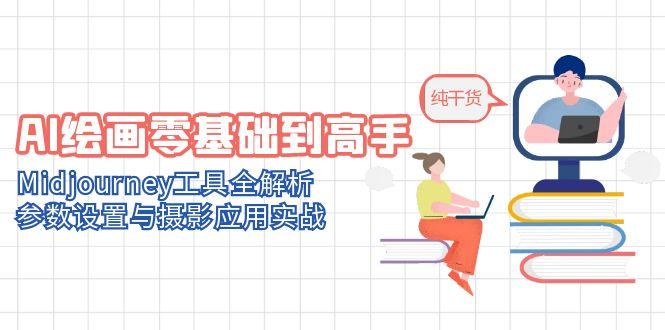 AI绘画零基础到高手，Midjourney工具全解析，参数设置与摄影应用实战-云创网