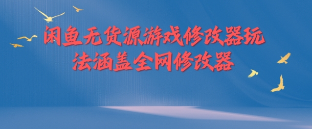 闲鱼无货源游戏修改器玩法涵盖全网修改器-云创网