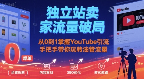 独立站卖家流量破局：从0到1掌握YouTube引流，手把手带你玩转油管流量-云创网