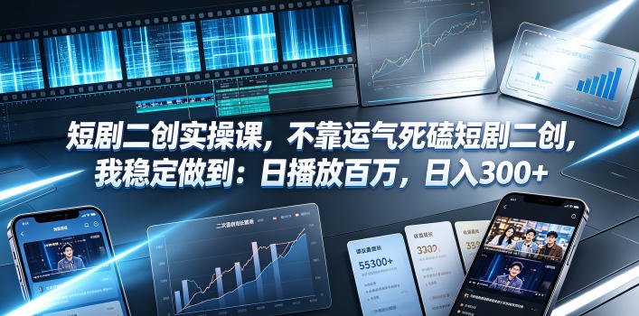 短剧二创实操课，不靠运气死磕短剧二创，我稳定做到：日播放百万，日入300+-云创网