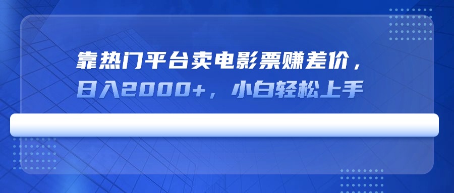 靠热门平台卖电影票赚差价，日入2000+，小白轻松上手-云创网