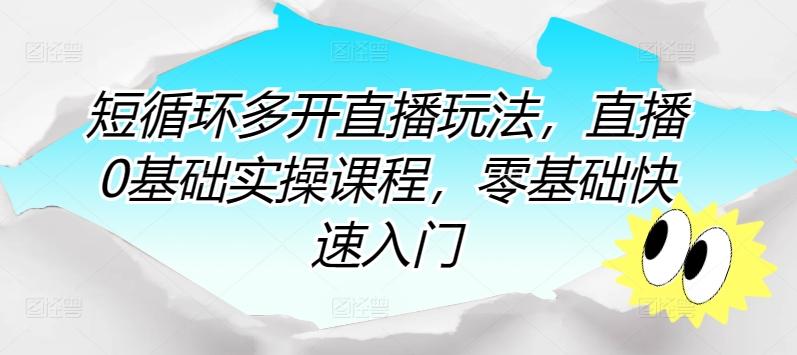 短循环多开直播玩法，直播0基础实操课程，零基础快速入门-云创网