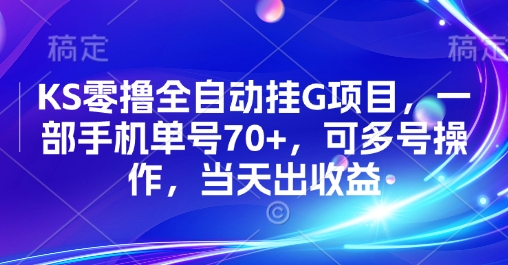 KS零撸全自动挂G项目，一部手机单号70+，可多号操作，当天出收益【揭秘】-云创网