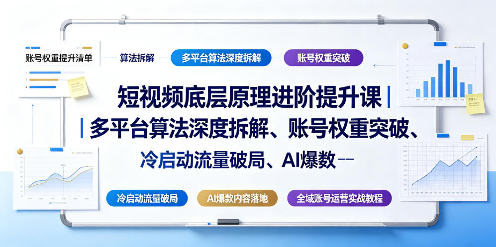 短视频底层原理进阶提升课｜多平台算法深度拆解、账号权重突破、冷启动流量破局、AI爆款内容落地与全域账号运营实战教程-云创网