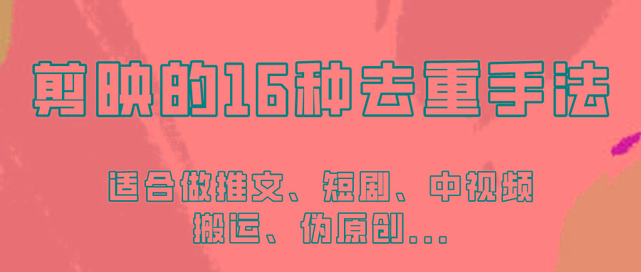 剪映的16种去重手法，适用于各种需要视频去重的项目！-云创网