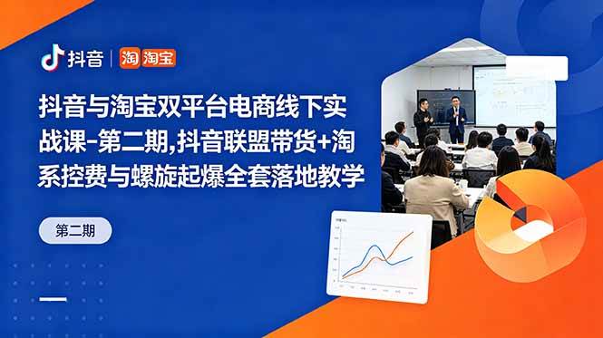 （18757期）抖音与淘宝双平台电商线下实战课-第二期，抖音联盟带货+淘系控费与螺旋起爆全套落地教学-云创网