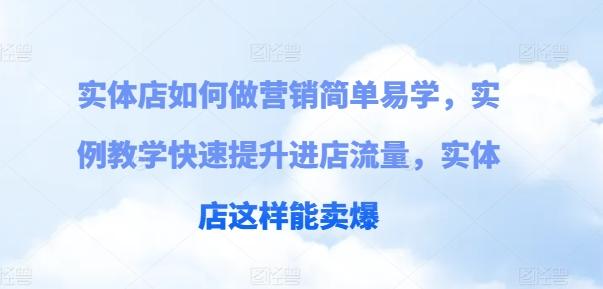 实体店如何做营销简单易学，实例教学快速提升进店流量，实体店这样能卖爆-云创网