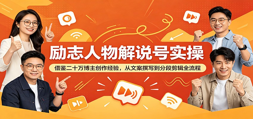 励志人物解说号实操：借鉴二十万博主创作经验，从文案撰写到分段剪辑全流程-云创网