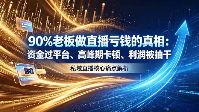 （18853期）做直播亏钱的真相资金过平台、高峰期卡顿利润被抽干 私域直播核心痛点解析-云创网