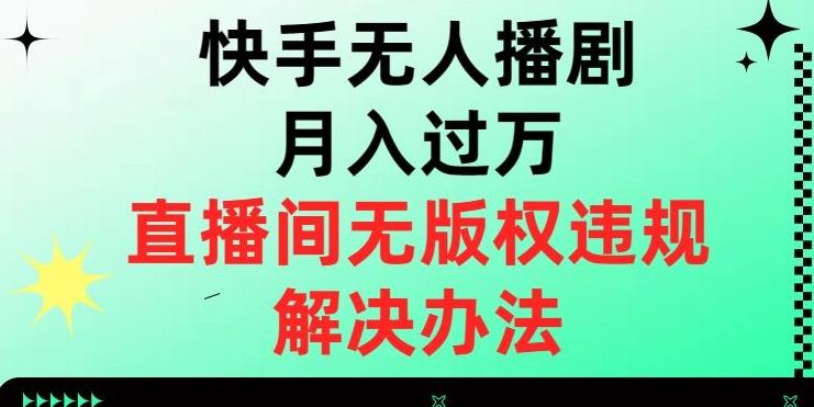 快手无人播剧月入过万，直播间无版权违规的解决办法【揭秘】-云创网