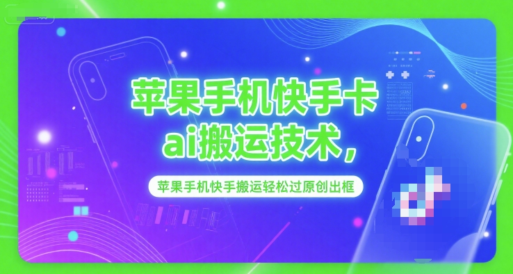 苹果手机快手卡ai搬运技术，苹果手机快手搬运轻松过原创出框-云创网
