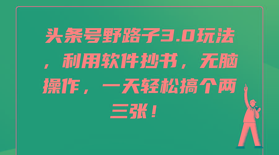 (9554期)头条号野路子3.0玩法，利用软件抄书，无脑操作，一天轻松搞个两三张！-云创网