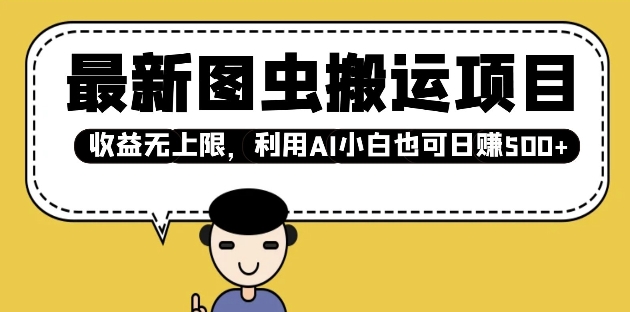 最新图虫搬运项目，收益无上限，利用AI小白也可日入多张-云创网