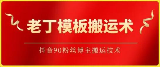 老丁模板搬运术：抖音90万粉丝博主搬运技术【揭秘】-云创网