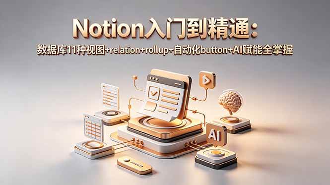 （18782期）Notion入门到精通：数据库11种视图+relation+rollup+自动化button+AI赋能全掌握-云创网