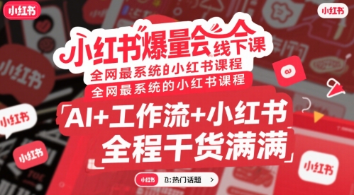 小红书爆量会线下课，全网最系统的小红书课程，AI+工作流+小红书，全程干货满满-云创网
