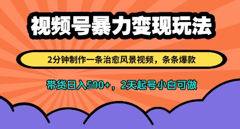 视频号暴力变现玩法，2分钟制作一条治愈风景视频，条条爆款，挂橱窗带货日入多张，2天起号小白可做-云创网