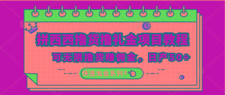 拼西西撸货撸礼金项目教程；可无限撸货赚佣金，日产50+-云创网