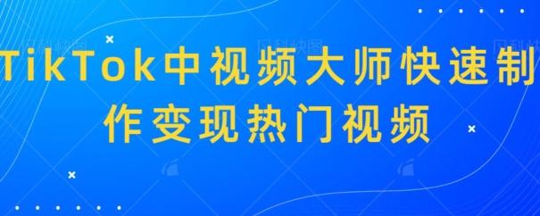 TikTok中视频大师快速制作变现热门视频-云创网