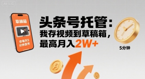 【头条号托管 】我存视频到草稿箱，你每天5分钟发布，最高月入2W+【揭秘】-云创网