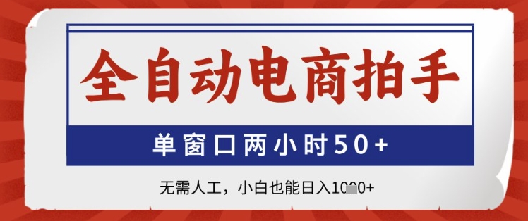全自动电商拍手，单窗口两小时50+，无需人工，小白也能日入1k+【揭秘】-云创网