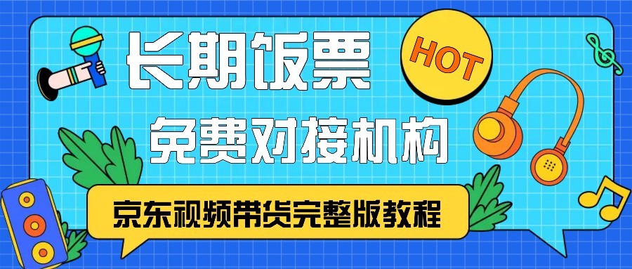 京东视频带货完整版教程，长期饭票、免费对接机构-云创网